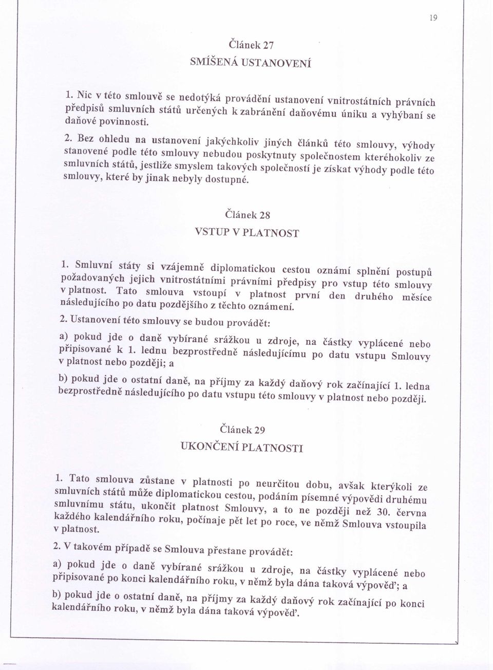 Bez ohledu na ustanovení jakýchkoliv jiných článků této smlouvy, výhody stanovené podle této smlouvy nebudou poskytnuty společnostem kteréhokoliv ze smluvních států, jestliže smyslem takových