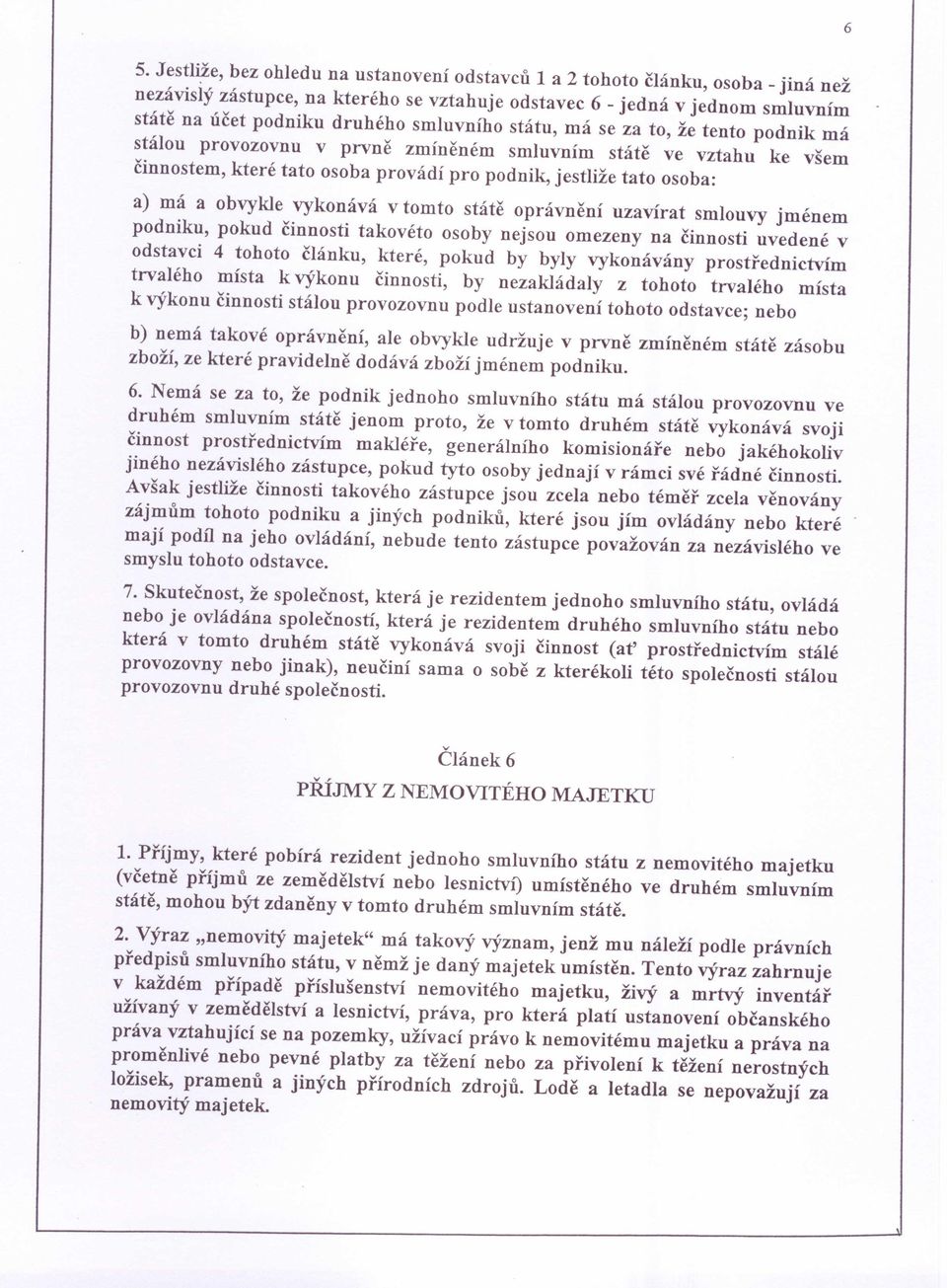 obvykle vykonává v tomto státě oprávnění uzavírat smlouvy jménem podniku, pokud činnosti takovéto osoby nejsou omezeny na činnosti uvedené v odstavci 4 tohoto článku, které, pokud by byly vykonávány