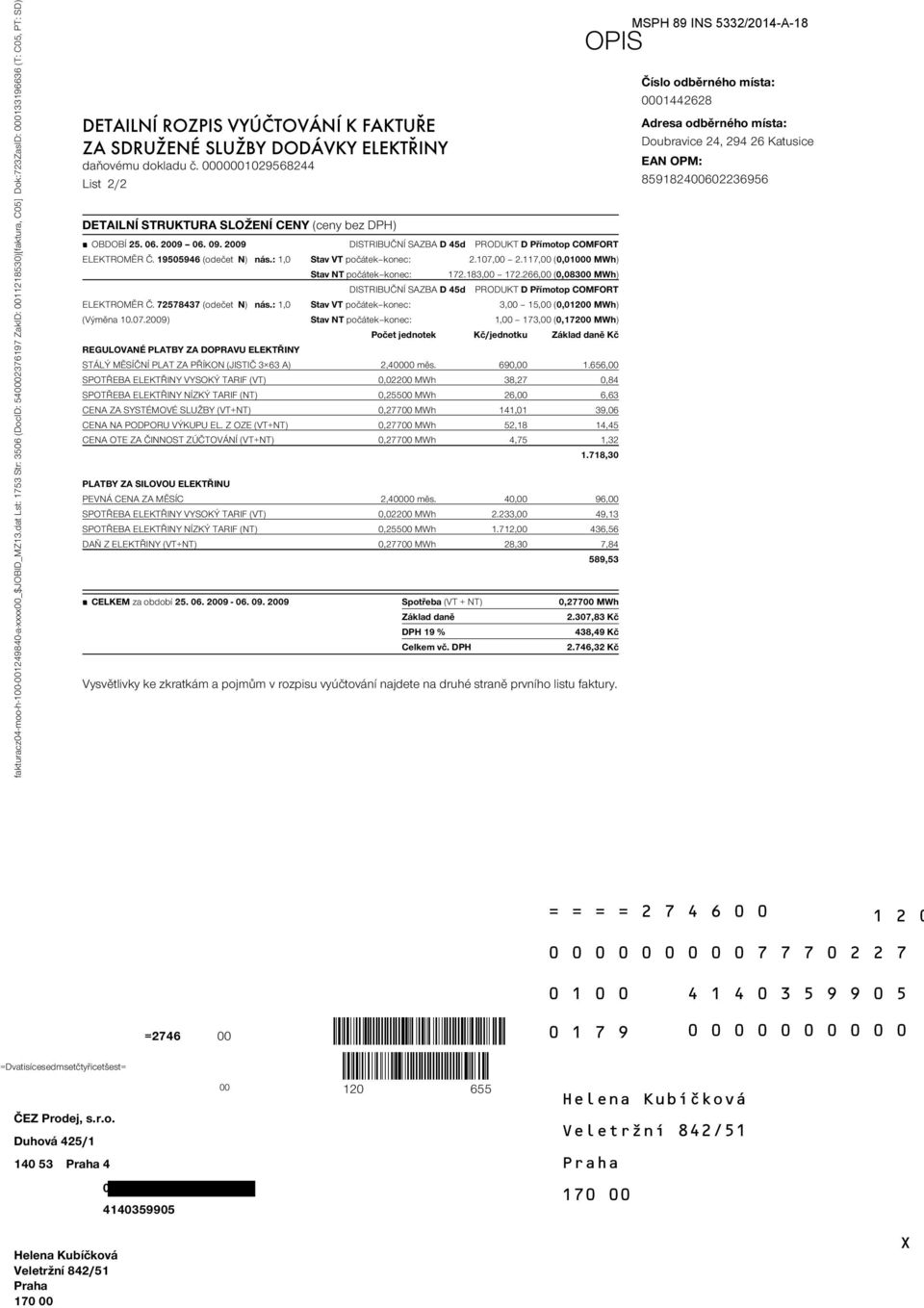 daňovému dokladu č. 0000001029568244 List 2/2 OPIS DETAILNÍ STRUKTURA SLOŽENÍ CENY (ceny bez DPH) OBDOBÍ 25. 06. 2009 06. 09. 2009 DISTRIBUČNÍ SAZBA D 45d PRODUKT D Přímotop COMFORT ELEKTROMĚR Č.