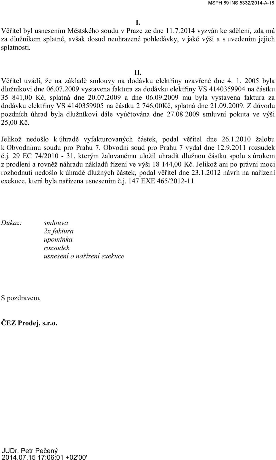 07.2009 a dne 06.09.2009 mu byla vystavena faktura za dodávku elekt iny VS 4140359905 na ástku 2 746,00K, splatná dne 21.09.2009. Z d vodu pozdních úhrad byla dlužníkovi dále vyú tována dne 27.08.