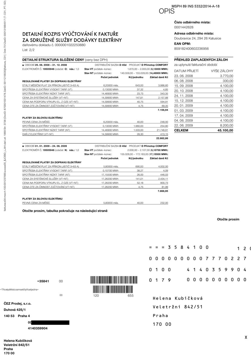 daňovému dokladu č. 0000001022253880 List 2/2 OPIS DETAILNÍ STRUKTURA SLOŽENÍ CENY (ceny bez DPH) OBDOBÍ 25. 06. 2008 31. 12. 2008 DISTRIBUČNÍ SAZBA D 45d PRODUKT D Přímotop COMFORT ELEKTROMĚR Č.