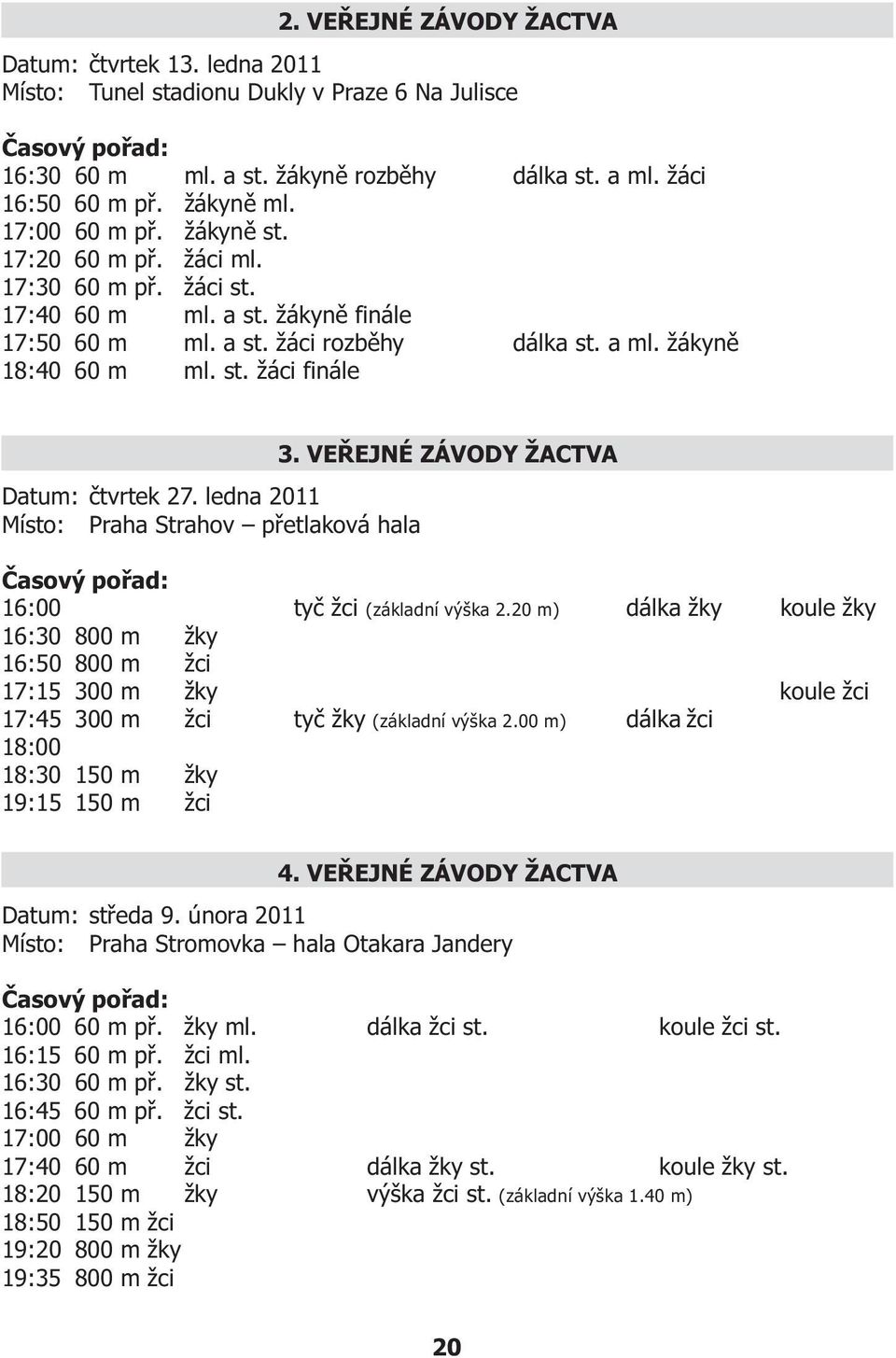 VEØEJNÉ ZÁVODY ŽACTVA Datum: ètvrtek 27. ledna 2011 Místo: Praha Strahov pøetlaková hala 16:00 tyè žci (základní výška 2.