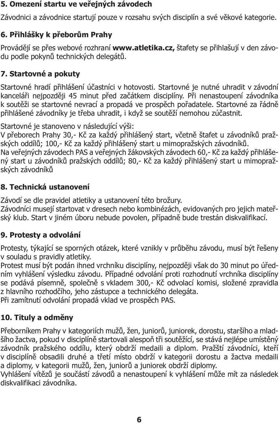 Startovné je nutné uhradit v závodní kanceláøi nejpozdìji 45 minut pøed zaèátkem disciplíny. Pøi nenastoupení závodníka k soutìži se startovné nevrací a propadá ve prospìch poøadatele.