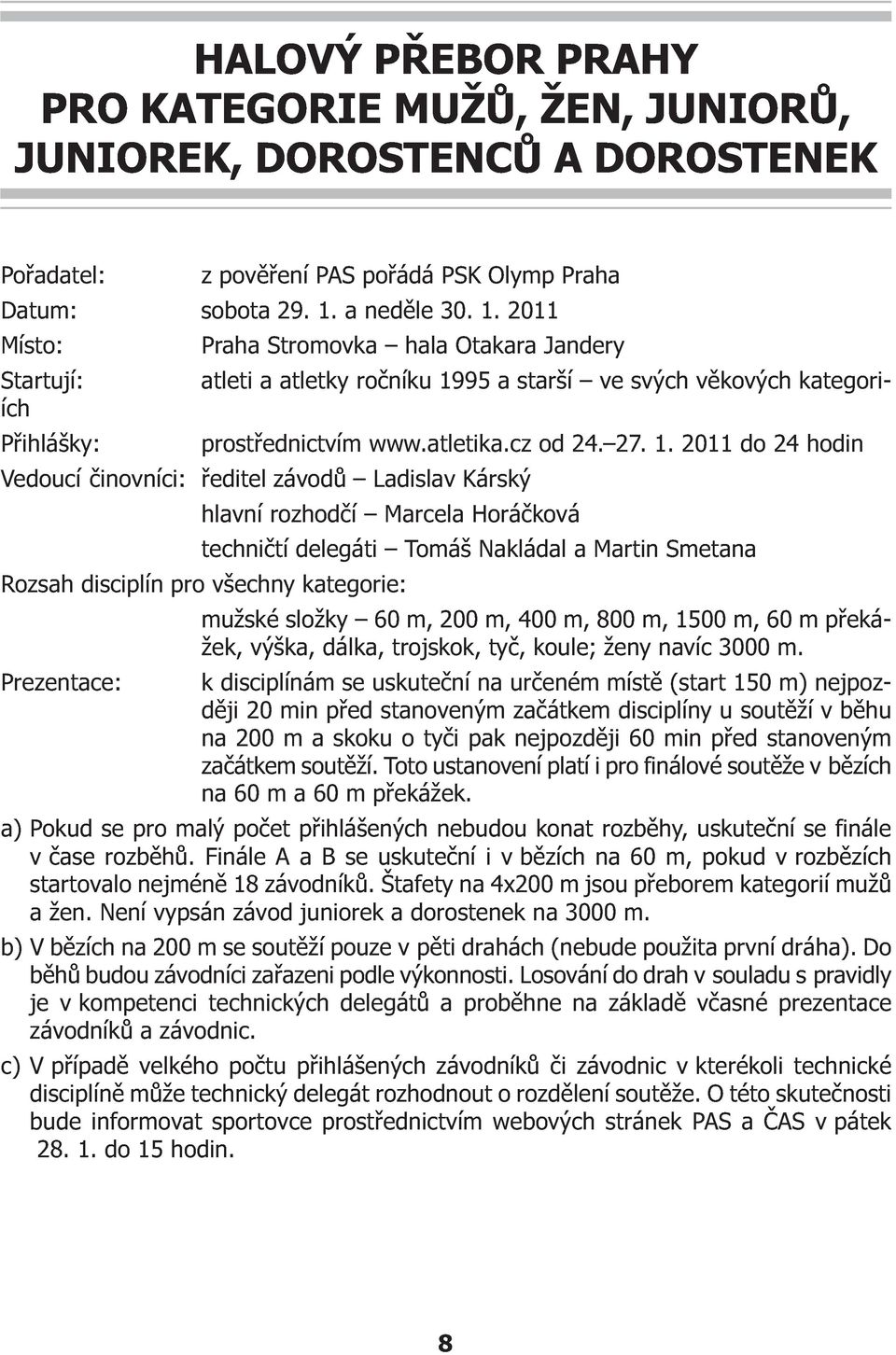 2011 Místo: Praha Stromovka hala Otakara Jandery Startují: atleti a atletky roèníku 19