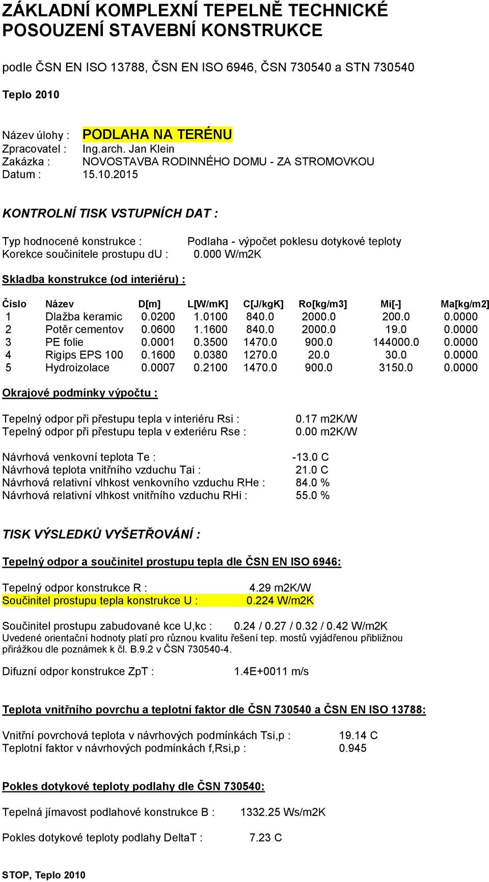 2015 KONTROLNÍ TISK VSTUPNÍCH DAT : Typ hodnocené konstrukce : Korekce součinitele prostupu du : Podlaha - výpočet poklesu dotykové teploty 0.
