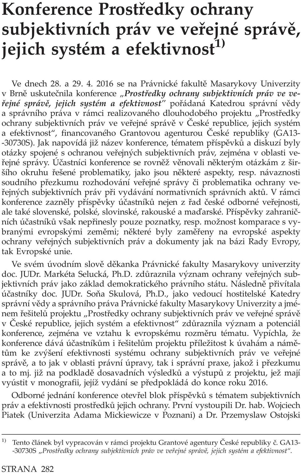 správního práva v rámci realizovaného dlouhodobého projektu Prostředky ochrany subjektivních práv ve veřejné správě v České republice, jejich systém a efektivnost, financovaného Grantovou agenturou