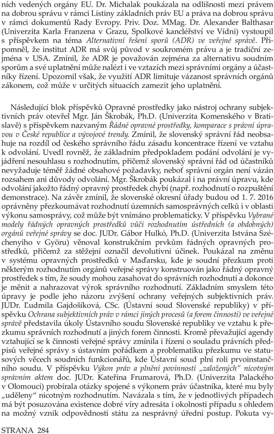 Připomněl, že institut ADR má svůj původ v soukromém právu a je tradiční zejména v USA.