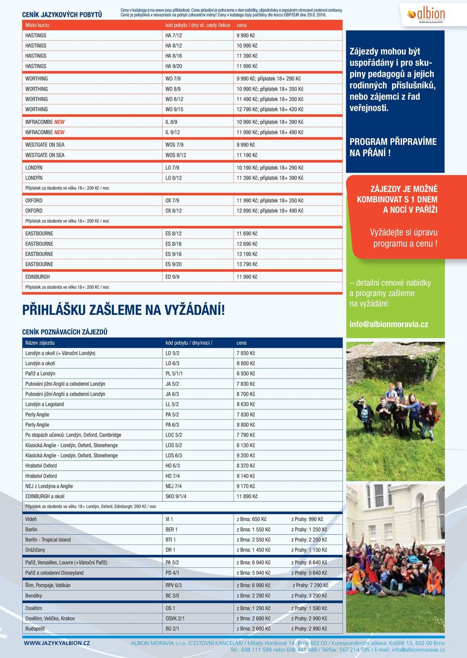 příplatek 18+ 350 Kč WORTHING WO 8/12 11 490 Kč; příplatek 18+ 350 Kč WORTHING WO 9/15 12 790 Kč; příplatek 18+ 420 Kč INFRACOMBE NEW IL 8/9 10 990 Kč; příplatek 18+ 390 Kč INFRACOMBE NEW IL 9/12 11