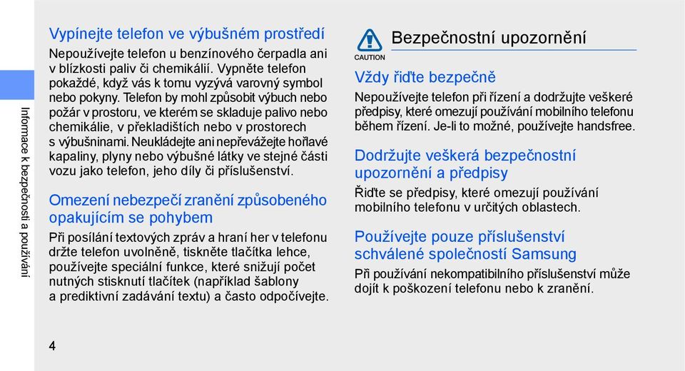 Telefon by mohl způsobit výbuch nebo požár v prostoru, ve kterém se skladuje palivo nebo chemikálie, v překladištích nebo v prostorech s výbušninami.