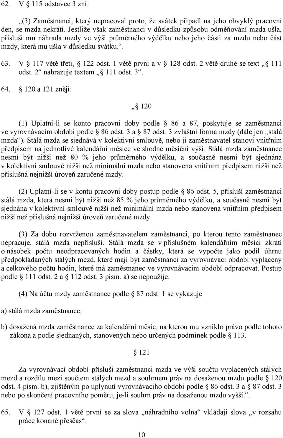 V 117 větě třetí, 122 odst. 1 větě první a v 128 odst. 2 větě druhé se text 111 odst. 2 nahrazuje textem 111 odst. 3. 64.