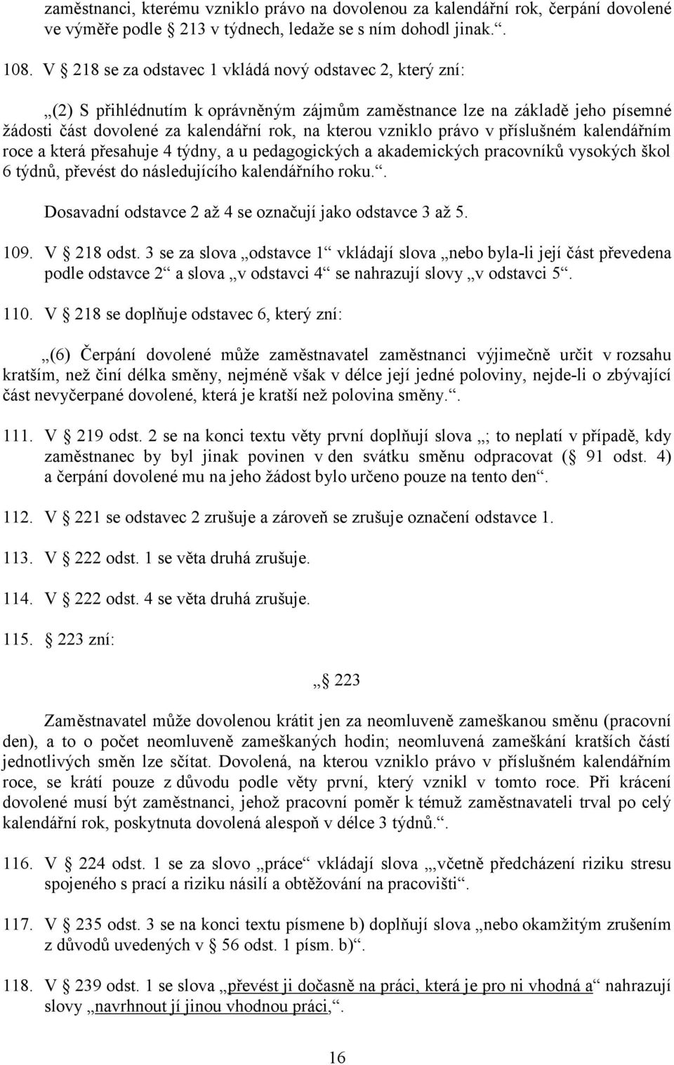 právo v příslušném kalendářním roce a která přesahuje 4 týdny, a u pedagogických a akademických pracovníků vysokých škol 6 týdnů, převést do následujícího kalendářního roku.