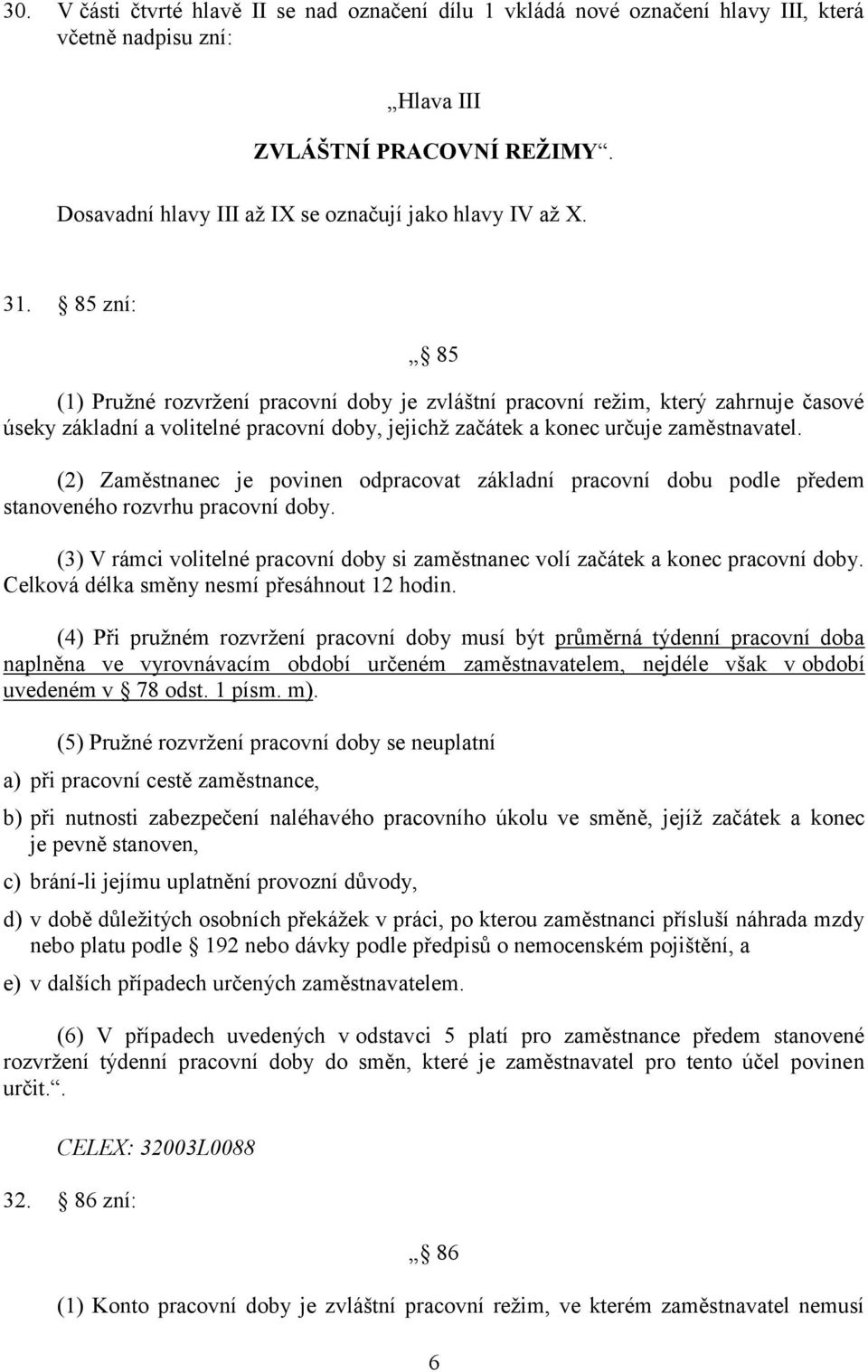 85 zní: 85 (1) Pružné rozvržení pracovní doby je zvláštní pracovní režim, který zahrnuje časové úseky základní a volitelné pracovní doby, jejichž začátek a konec určuje zaměstnavatel.