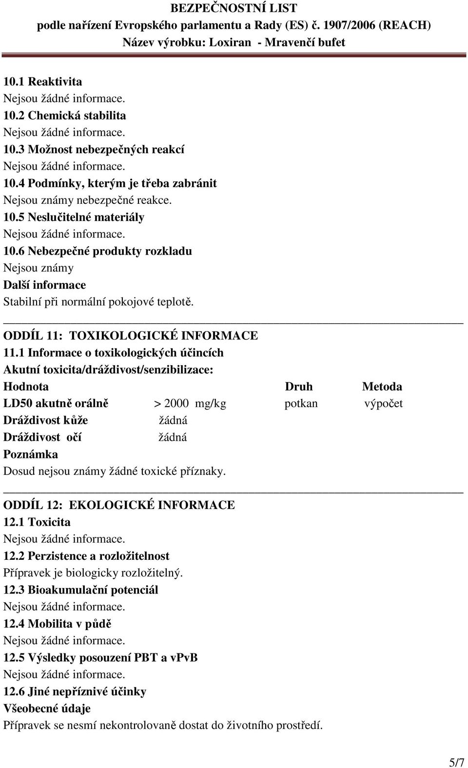 1 Informace o toxikologických účincích Akutní toxicita/dráždivost/senzibilizace: Hodnota Druh Metoda LD50 akutně orálně > 2000 mg/kg potkan výpočet Dráždivost kůže žádná Dráždivost očí žádná Poznámka