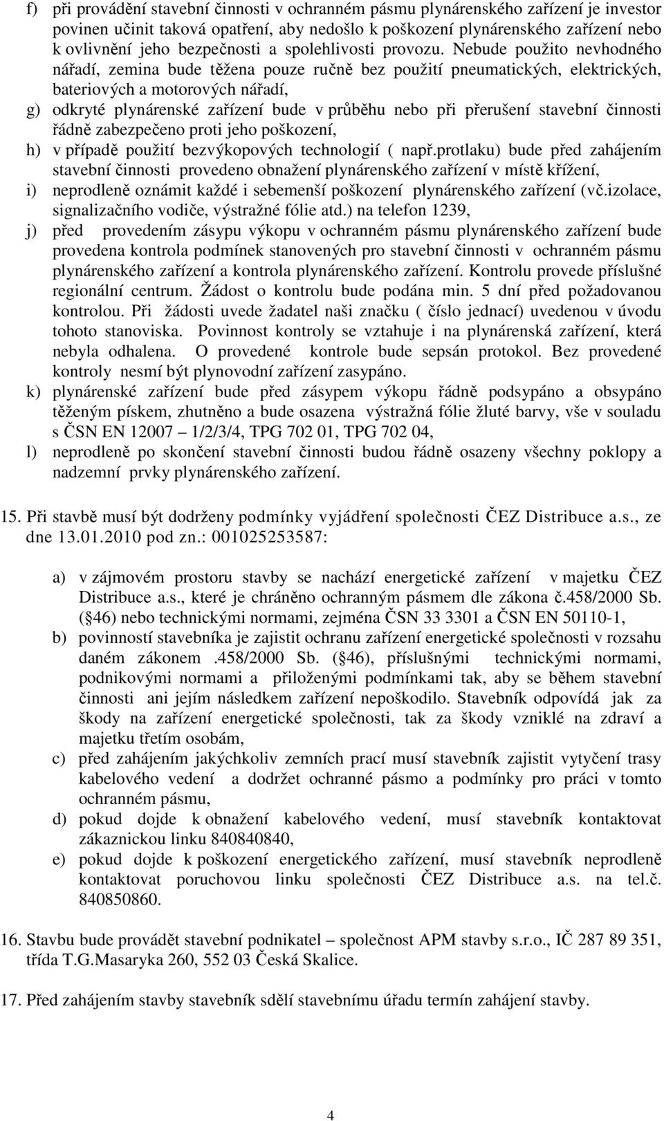 Nebude použito nevhodného nářadí, zemina bude těžena pouze ručně bez použití pneumatických, elektrických, bateriových a motorových nářadí, g) odkryté plynárenské zařízení bude v průběhu nebo při