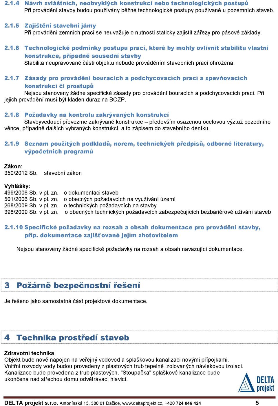 ohrožena. 2.1.7 Zásady pro provádění bouracích a podchycovacích prací a zpevňovacích konstrukcí či prostupů Nejsou stanoveny žádné specifické zásady pro provádění bouracích a podchycovacích prací.