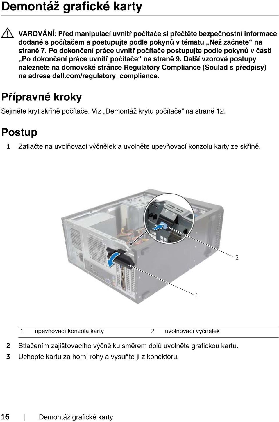 Přípravné kroky Sejměte kryt skříně počítače. Viz Demontáž krytu počítače na straně 12.