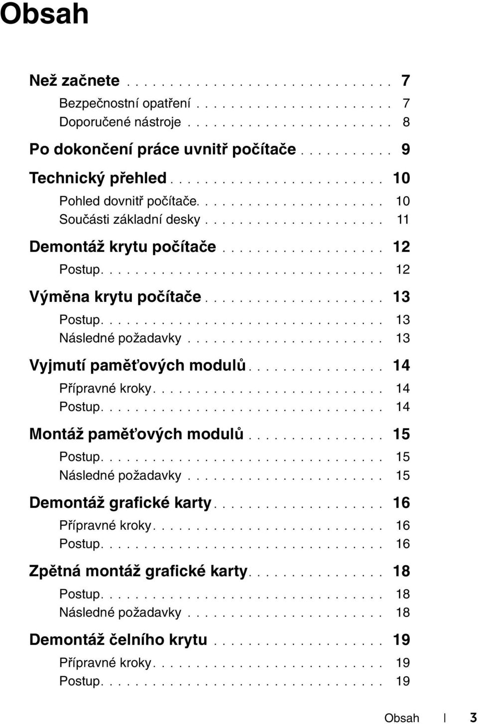 .................... 13................................. 13 Následné požadavky....................... 13 Vyjmutí paměťových modulů................ 14 Přípravné kroky........................... 14................................. 14 Montáž paměťových modulů.