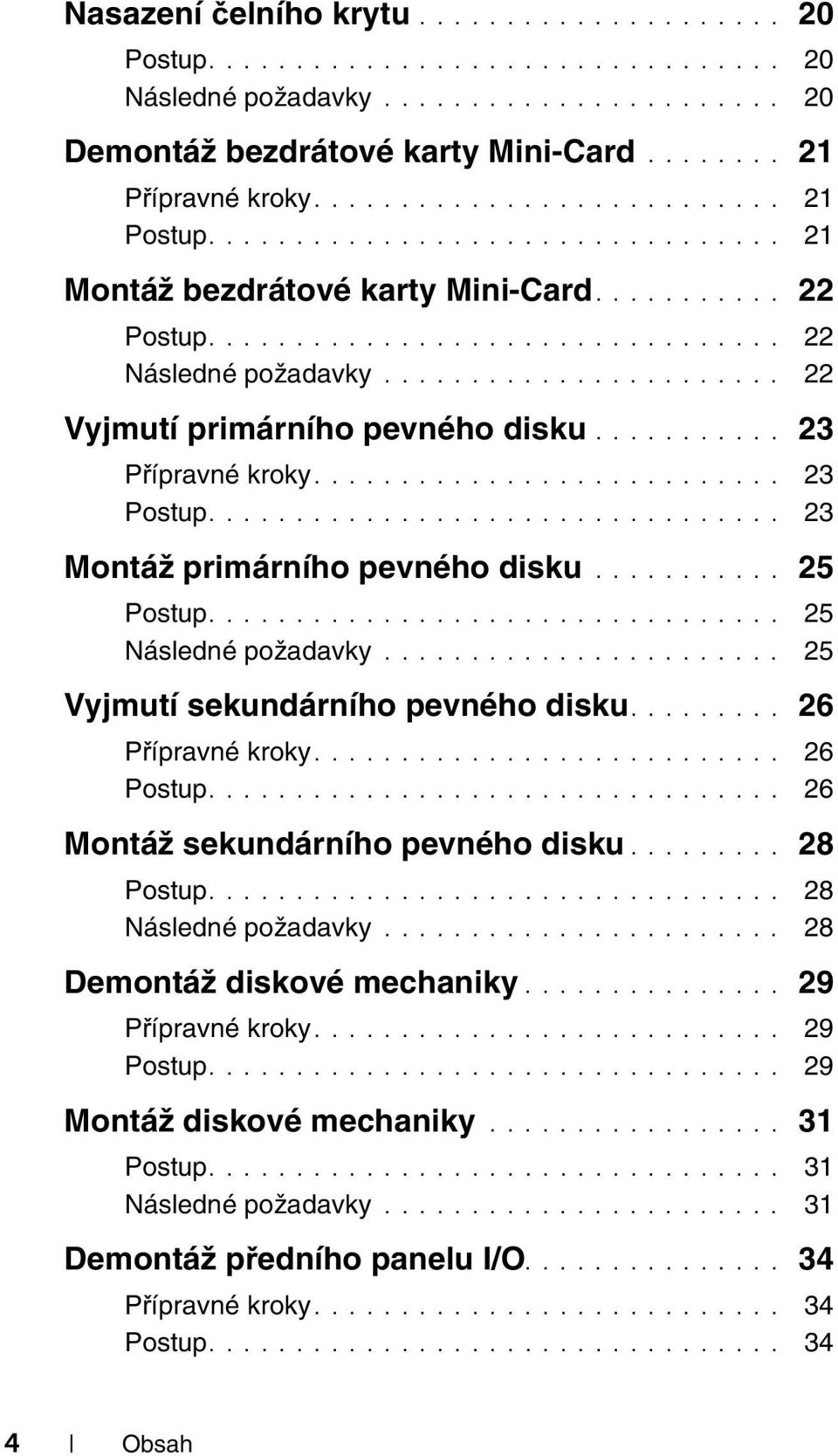 ...................... 22 Vyjmutí primárního pevného disku........... 23 Přípravné kroky........................... 23................................. 23 Montáž primárního pevného disku........... 25.