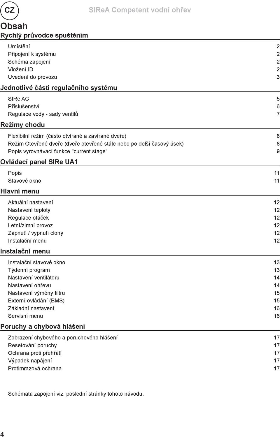vyrovnávací funkce "current stage" 9 Ovládací panel SIRe UA1 Popis 11 Stavové okno 11 Hlavní menu Aktuální nastavení 12 Nastavení teploty 12 Regulace otáček 12 Letní/zimní provoz 12 Zapnutí / vypnutí