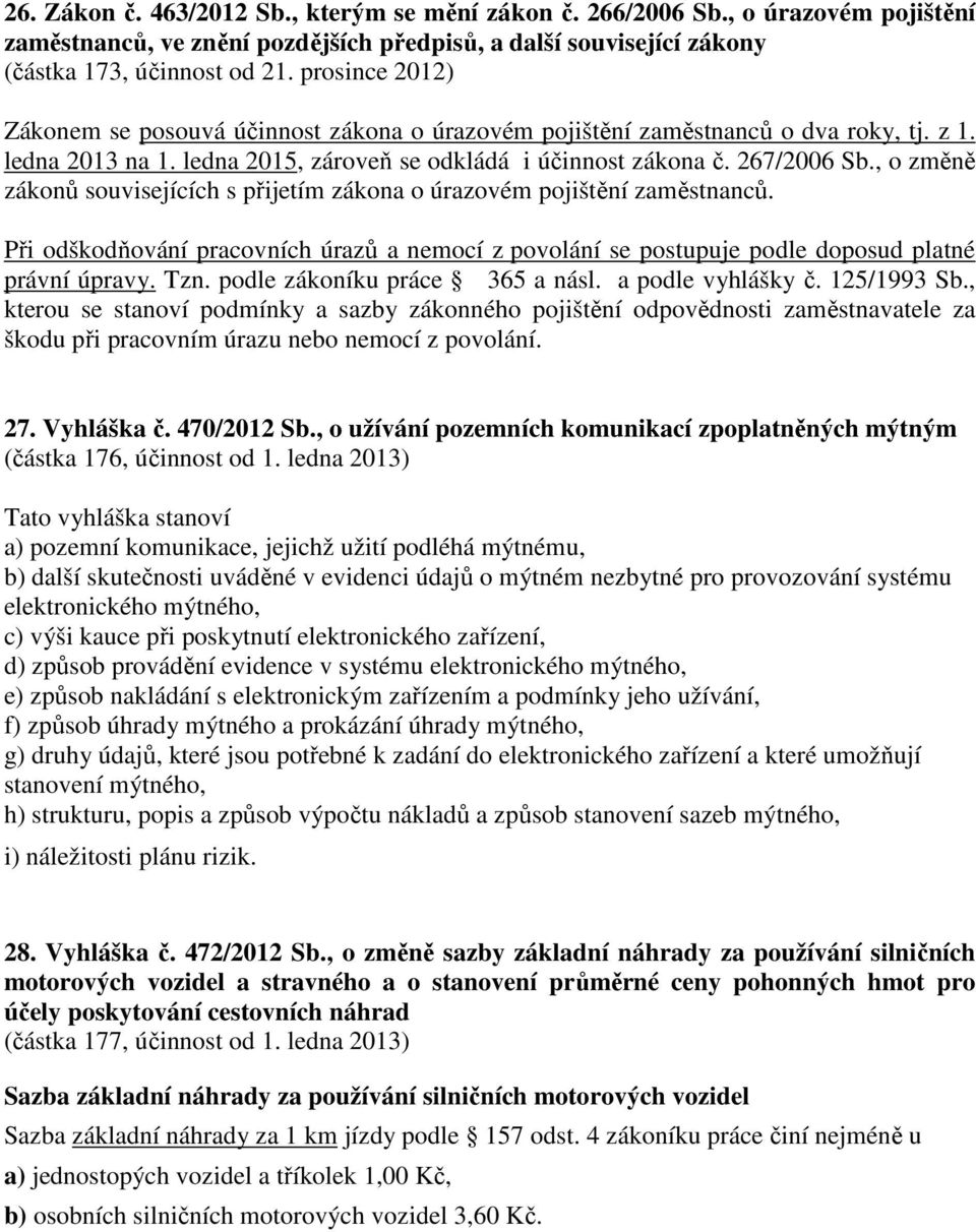 , o změně zákonů souvisejících s přijetím zákona o úrazovém pojištění zaměstnanců. Při odškodňování pracovních úrazů a nemocí z povolání se postupuje podle doposud platné právní úpravy. Tzn.