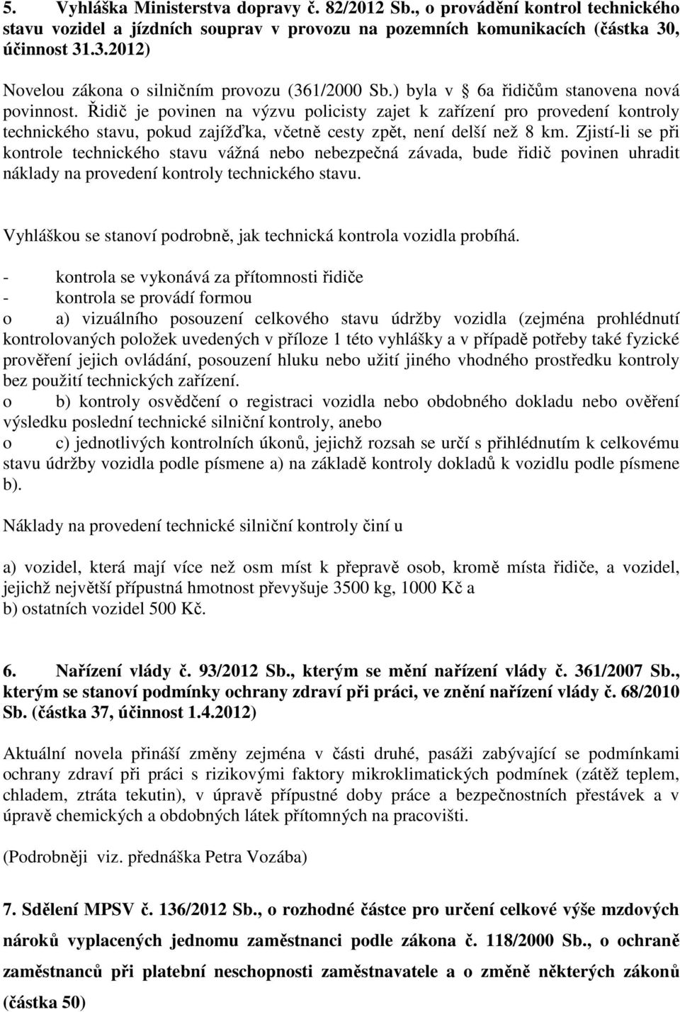 Řidič je povinen na výzvu policisty zajet k zařízení pro provedení kontroly technického stavu, pokud zajížďka, včetně cesty zpět, není delší než 8 km.