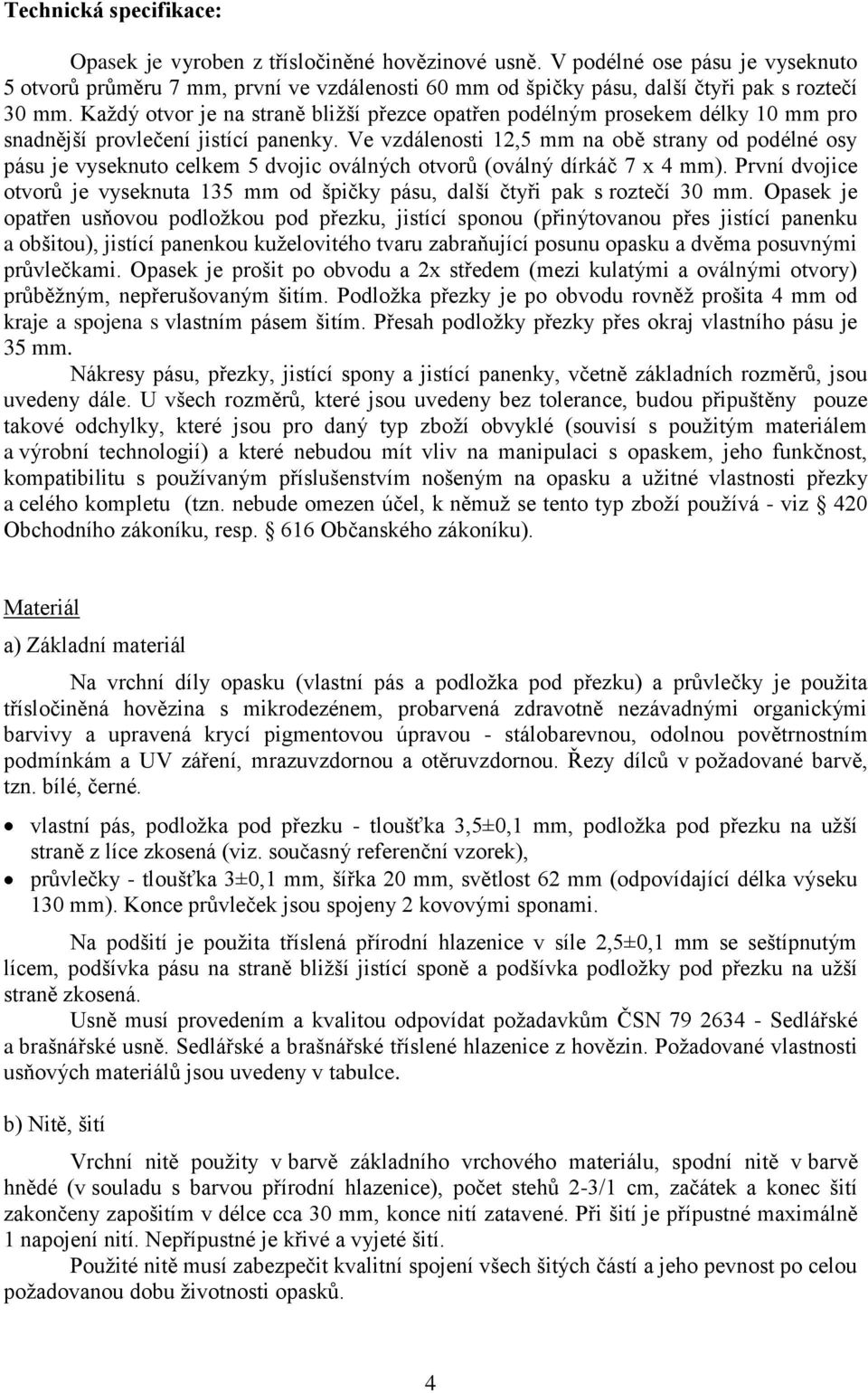 Každý otvor je na straně bližší přezce opatřen podélným prosekem délky 10 mm pro snadnější provlečení jistící panenky.