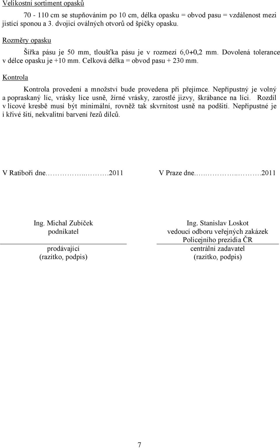 Kontrola Kontrola provedení a množství bude provedena při přejímce. Nepřípustný je volný a popraskaný líc, vrásky líce usně, žírné vrásky, zarostlé jizvy, škrábance na líci.