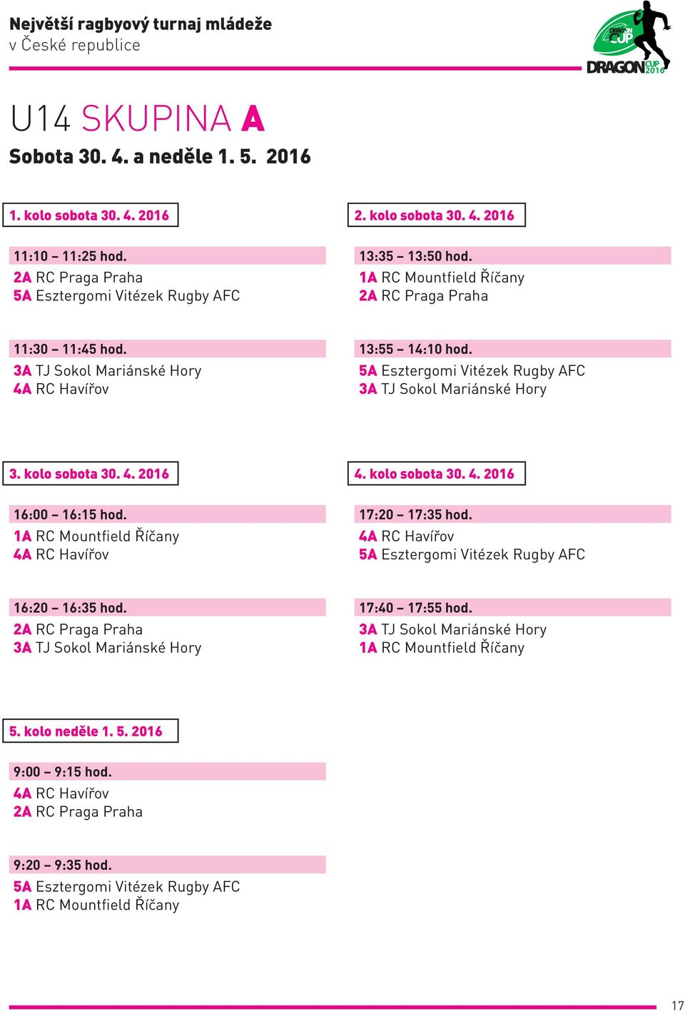 4. 4. kolo sobota 30. 4. 16:00 16:15 hod. 1A RC Mountfield Říčany 4A RC Havířov 17:20 17:35 hod. 4A RC Havířov 5A Esztergomi Vitézek Rugby AFC 16:20 16:35 hod.