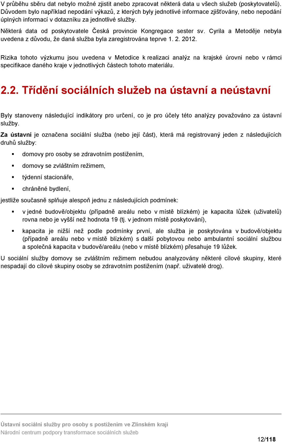 Některá data od poskytovatele Česká provincie Kongregace sester sv. Cyrila a Metoděje nebyla uvedena z důvodu, že daná služba byla zaregistrována teprve 1. 2. 2012.