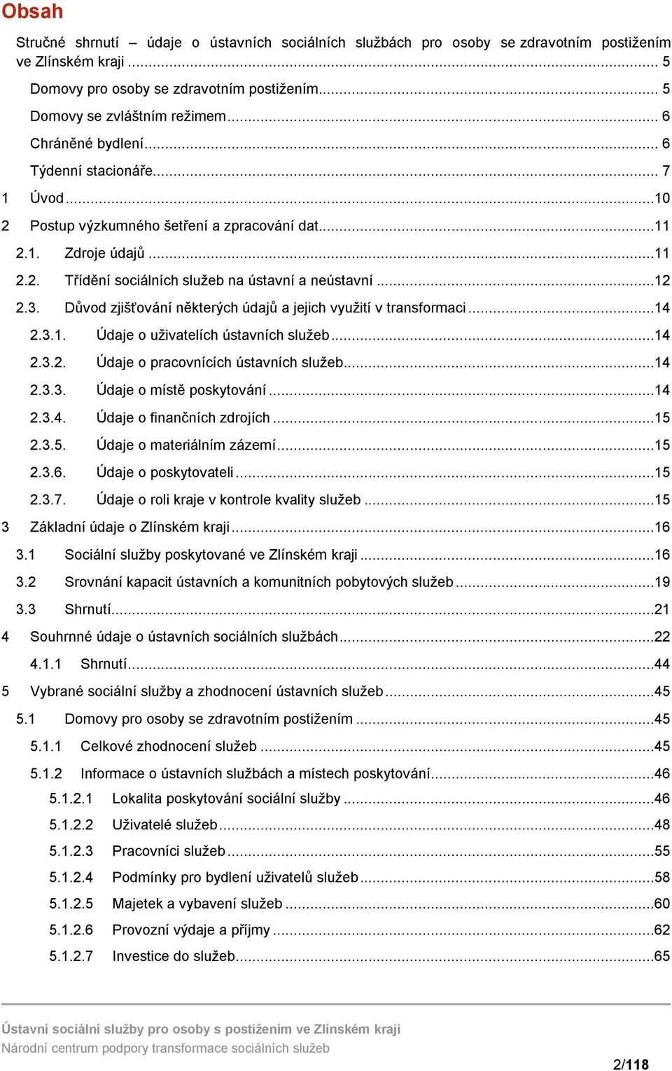 Důvod zjišťování některých údajů a jejich využití v transformaci...14 2.3.1. Údaje o uživatelích ústavních služeb...14 2.3.2. Údaje o pracovnících ústavních služeb...14 2.3.3. Údaje o místě poskytování.