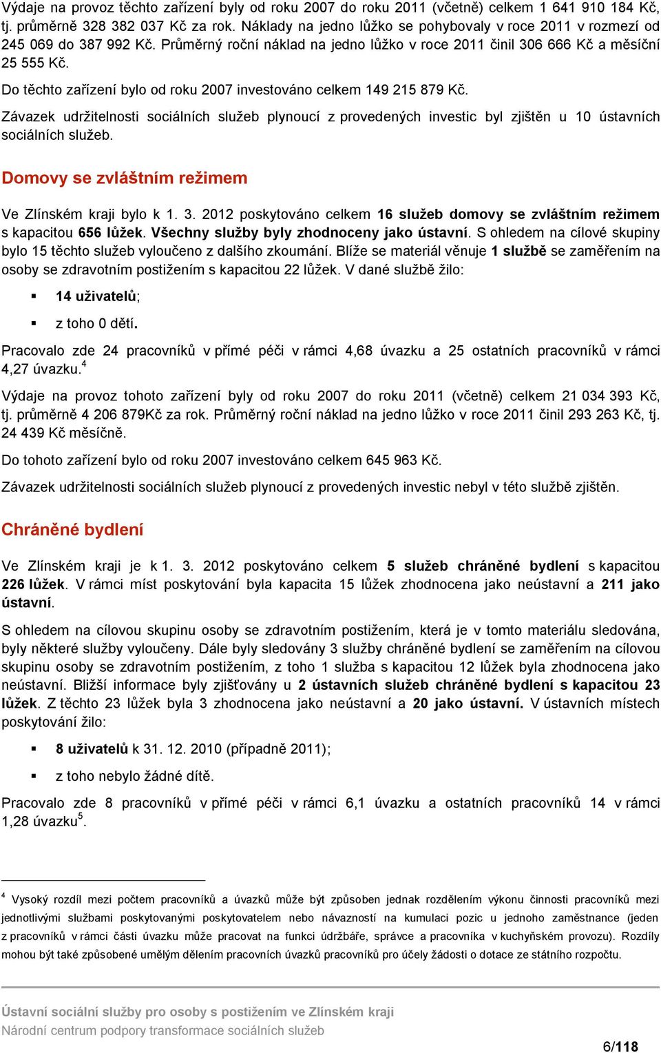 Do těchto zařízení bylo od roku 2007 investováno celkem 149 215 879 Kč. Závazek udržitelnosti sociálních služeb plynoucí z provedených investic byl zjištěn u 10 ústavních sociálních služeb.