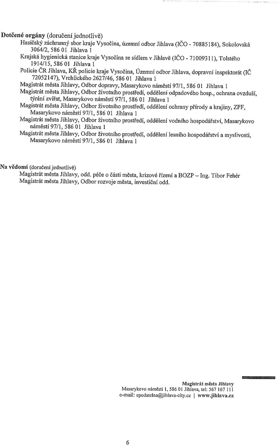 01 Jihlava 1 Magistrát města Jihlavy, Odbor dopravy, Masarykovo náměstí 97/1, 586 01 Jihlava 1 Magistrát města Jihlavy, Odbor životního prostředí, oddělení odpadového hosp.