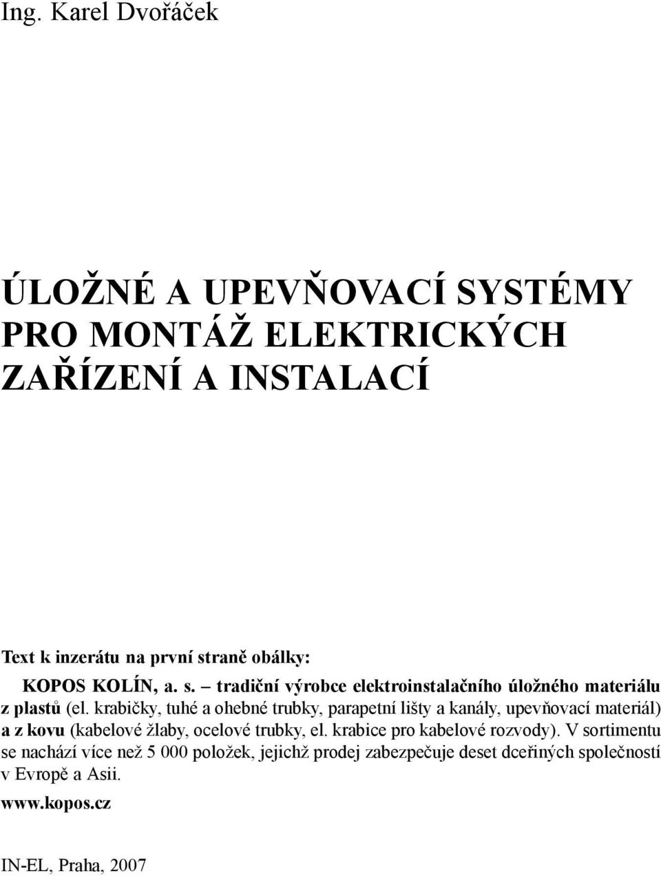 krabičky, tuhé a ohebné trubky, parapetní lišty a kanály, upevňovací materiál) a z kovu (kabelové žlaby, ocelové trubky, el.