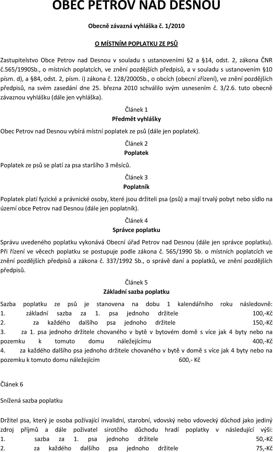 , o obcích (obecní zřízení), ve znění pozdějších předpisů, na svém zasedání dne 25. března 2010 schválilo svým usnesením č. 3/2.6. tuto obecně závaznou vyhlášku (dále jen vyhláška).