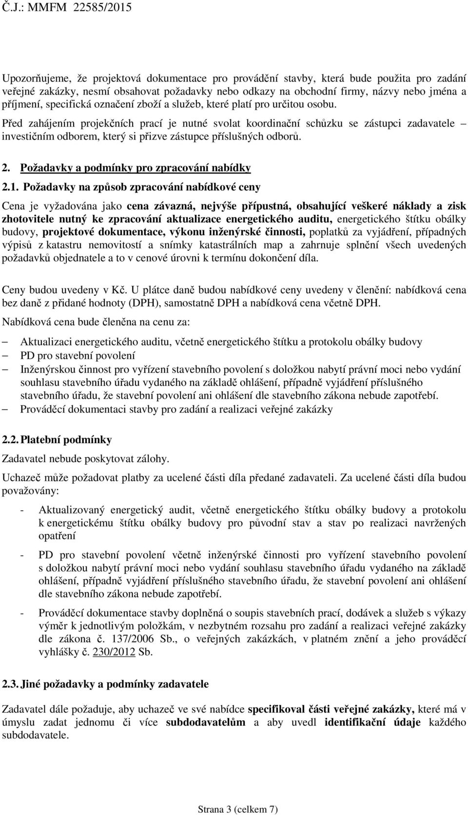 Před zahájením projekčních prací je nutné svolat koordinační schůzku se zástupci zadavatele investičním odborem, který si přizve zástupce příslušných odborů. 2.