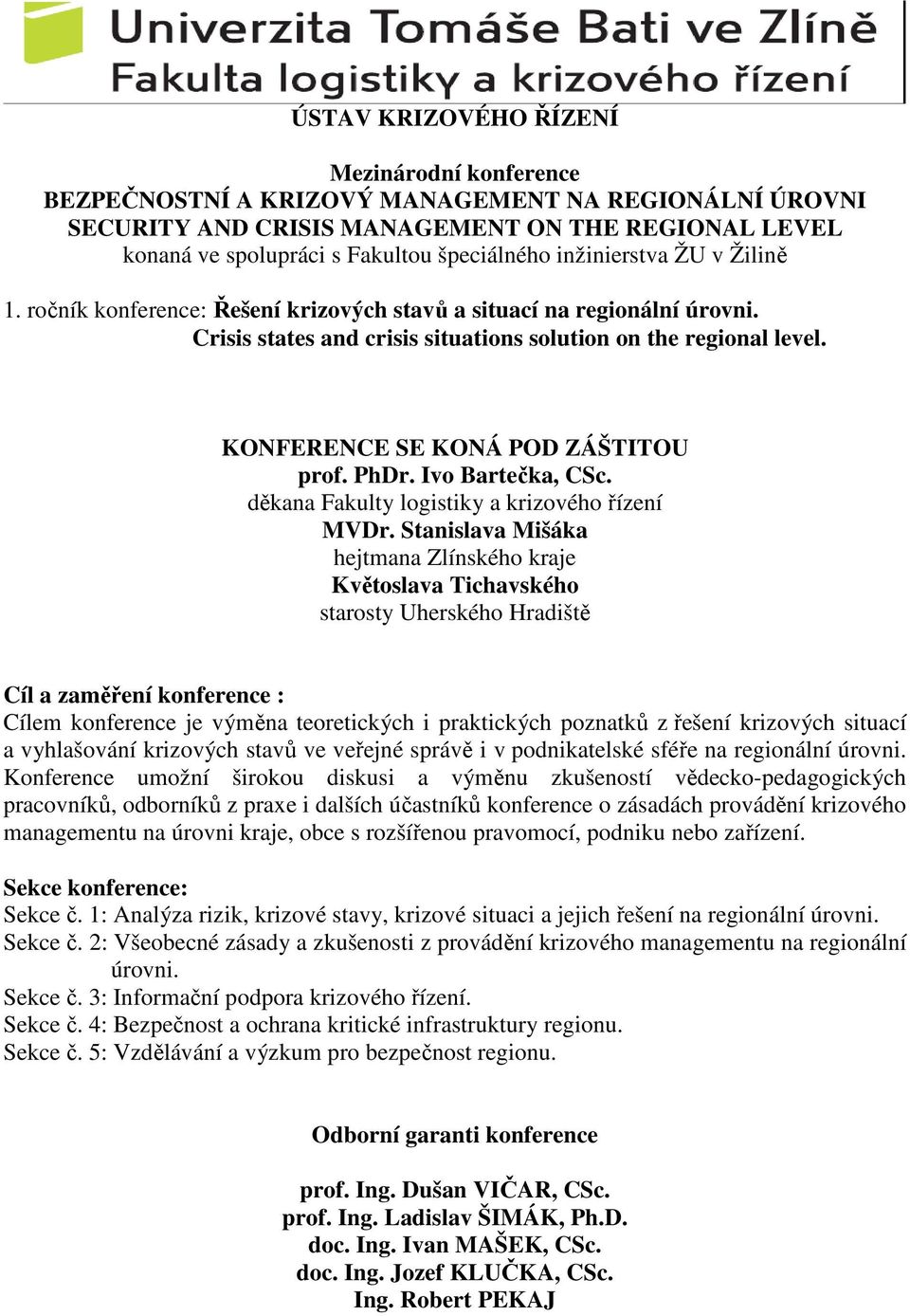 KONFERENCE SE KONÁ POD ZÁŠTITOU prof. PhDr. Ivo Bartečka, CSc. děkana Fakulty logistiky a krizového řízení MVDr.