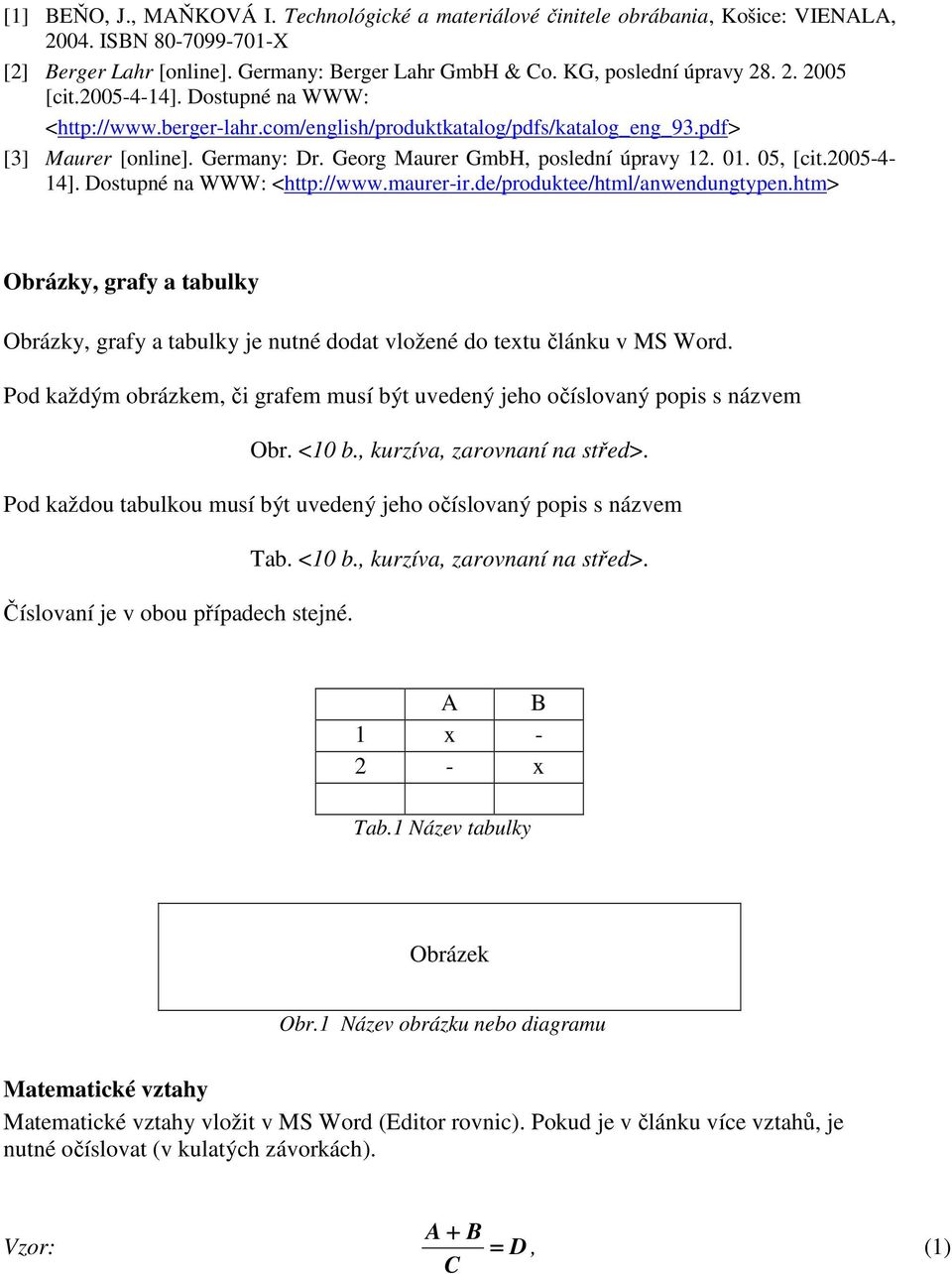 2005-4- 14]. Dostupné na WWW: <http://www.maurer-ir.de/produktee/html/anwendungtypen.htm> Obrázky, grafy a tabulky Obrázky, grafy a tabulky je nutné dodat vložené do u článku v MS Word.