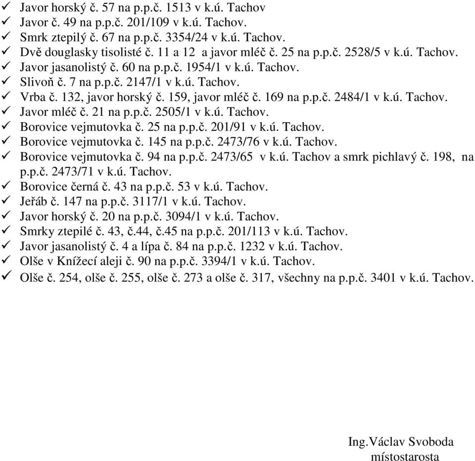 ú. Tachov. Javor mléč č. 21 na p.p.č. 2505/1 v k.ú. Tachov. Borovice vejmutovka č. 25 na p.p.č. 201/91 v k.ú. Tachov. Borovice vejmutovka č. 145 na p.p.č. 2473/76 v k.ú. Tachov. Borovice vejmutovka č. 94 na p.