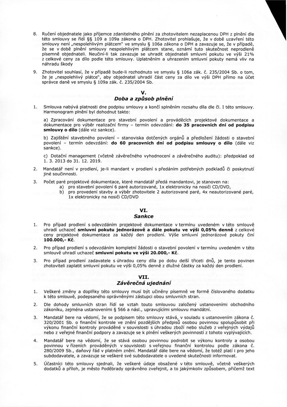 oznámí tuto skutečnost neprodleně písemně objednateli. Neučiní-li tak zavazuje se uhradit objednateli smluvní pokutu ve výši 21% z celkové ceny za dílo podle této smlouvy.