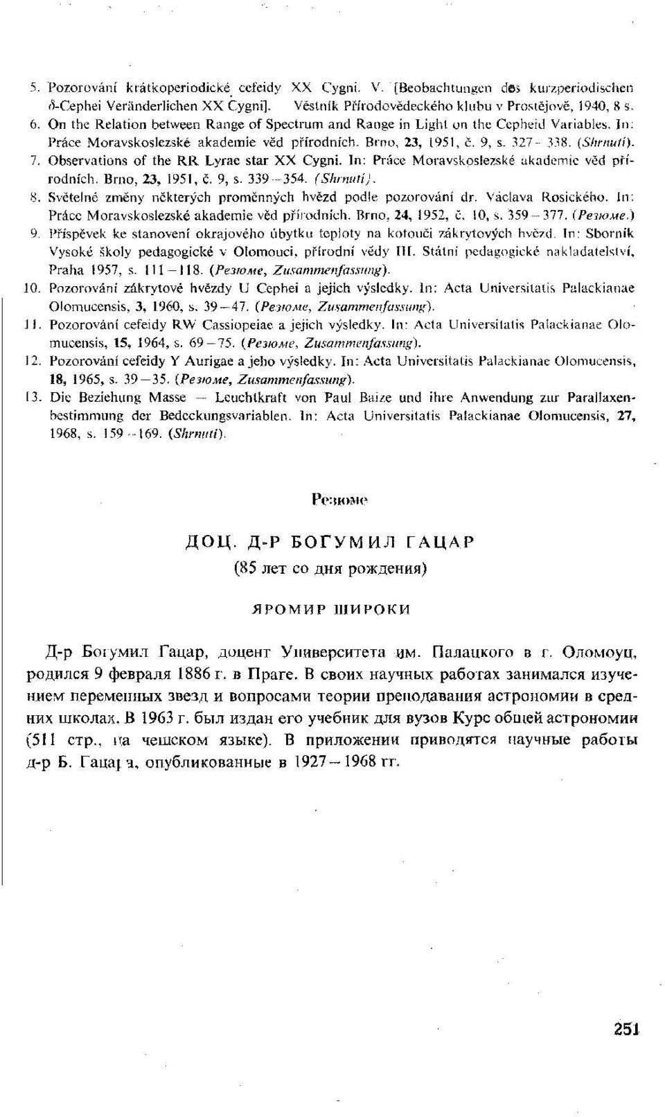 Observations of the RR Lyrae stár XX Cygni. In: Práce Moravskoslezské akademie věd přírodních. Brno, 23, 1951, č. 9, s. 339-354. (Shrnutí). 8.