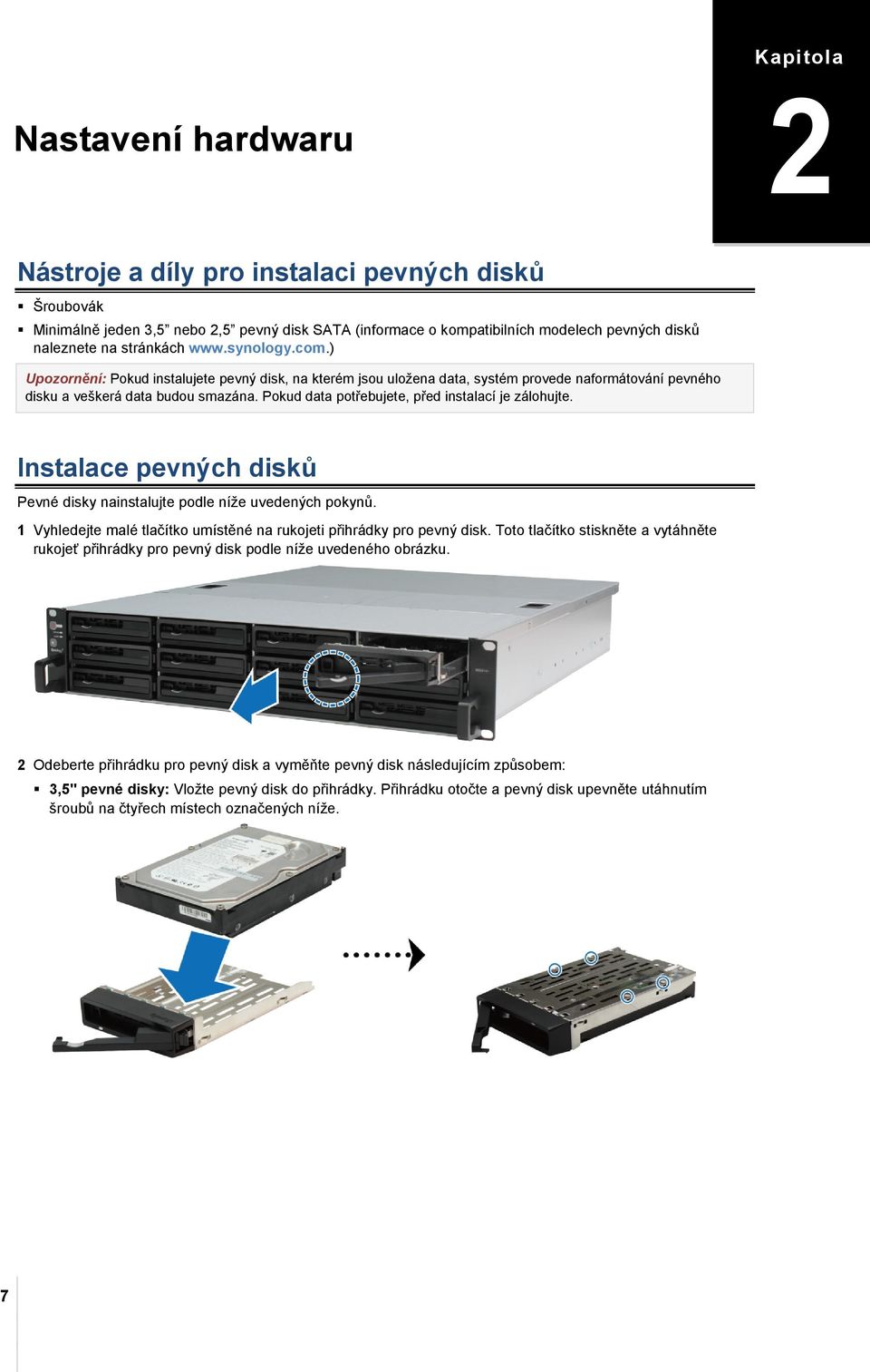 Pokud data potřebujete, před instalací je zálohujte. Instalace pevných disků Pevné disky nainstalujte podle níže uvedených pokynů.