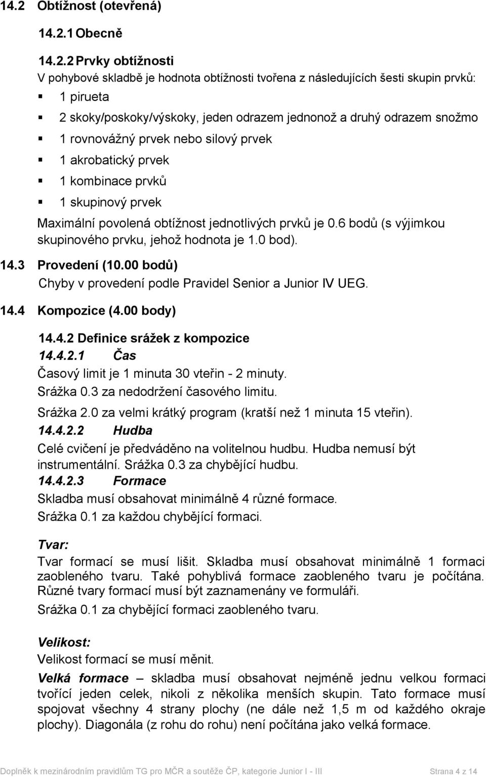 6 bodů (s výjimkou skupinového prvku, jehož hodnota je 1.0 bod). 14.3 Provedení (10.00 bodů) Chyby v provedení podle Pravidel Senior a Junior IV UEG. 14.4 Kompozice (4.00 body) 14.4.2 Definice srážek z kompozice 14.