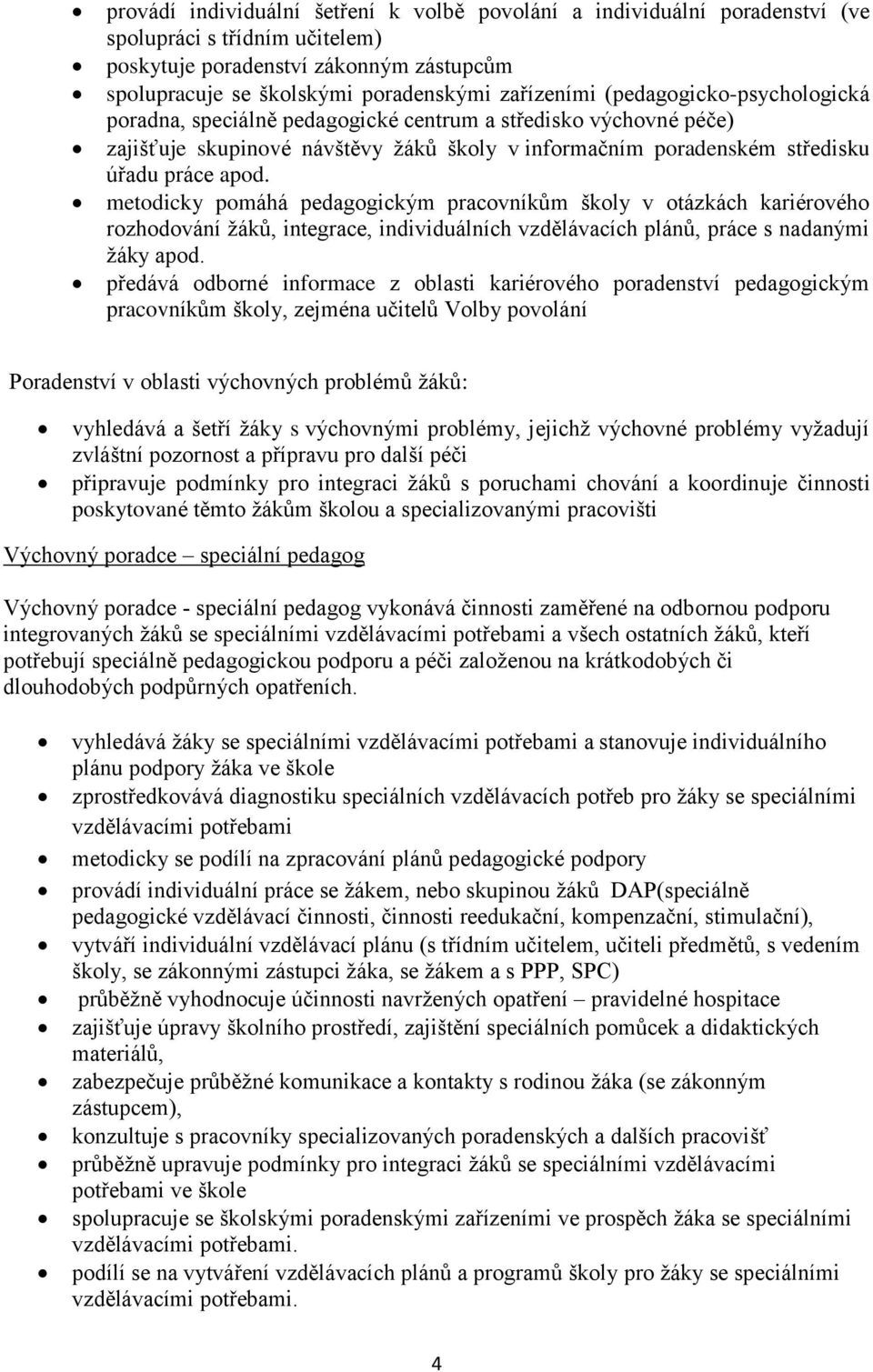 metodicky pomáhá pedagogickým pracovníkům školy v otázkách kariérového rozhodování žáků, integrace, individuálních vzdělávacích plánů, práce s nadanými žáky apod.