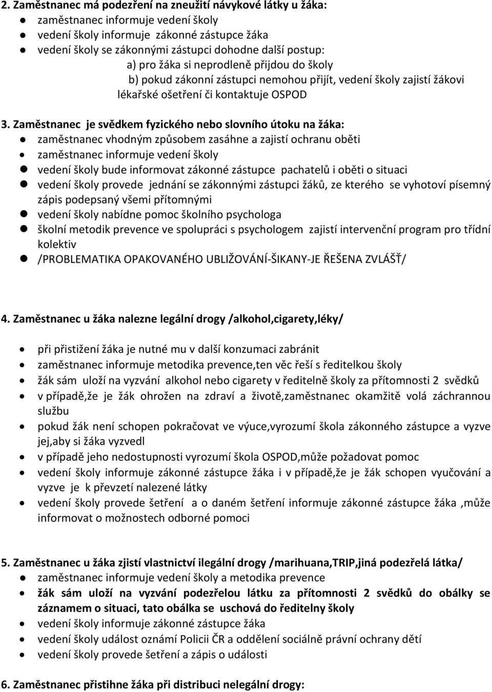 Zaměstnanec je svědkem fyzického nebo slovního útoku na žáka: zaměstnanec vhodným způsobem zasáhne a zajistí ochranu oběti zaměstnanec informuje vedení školy vedení školy bude informovat zákonné