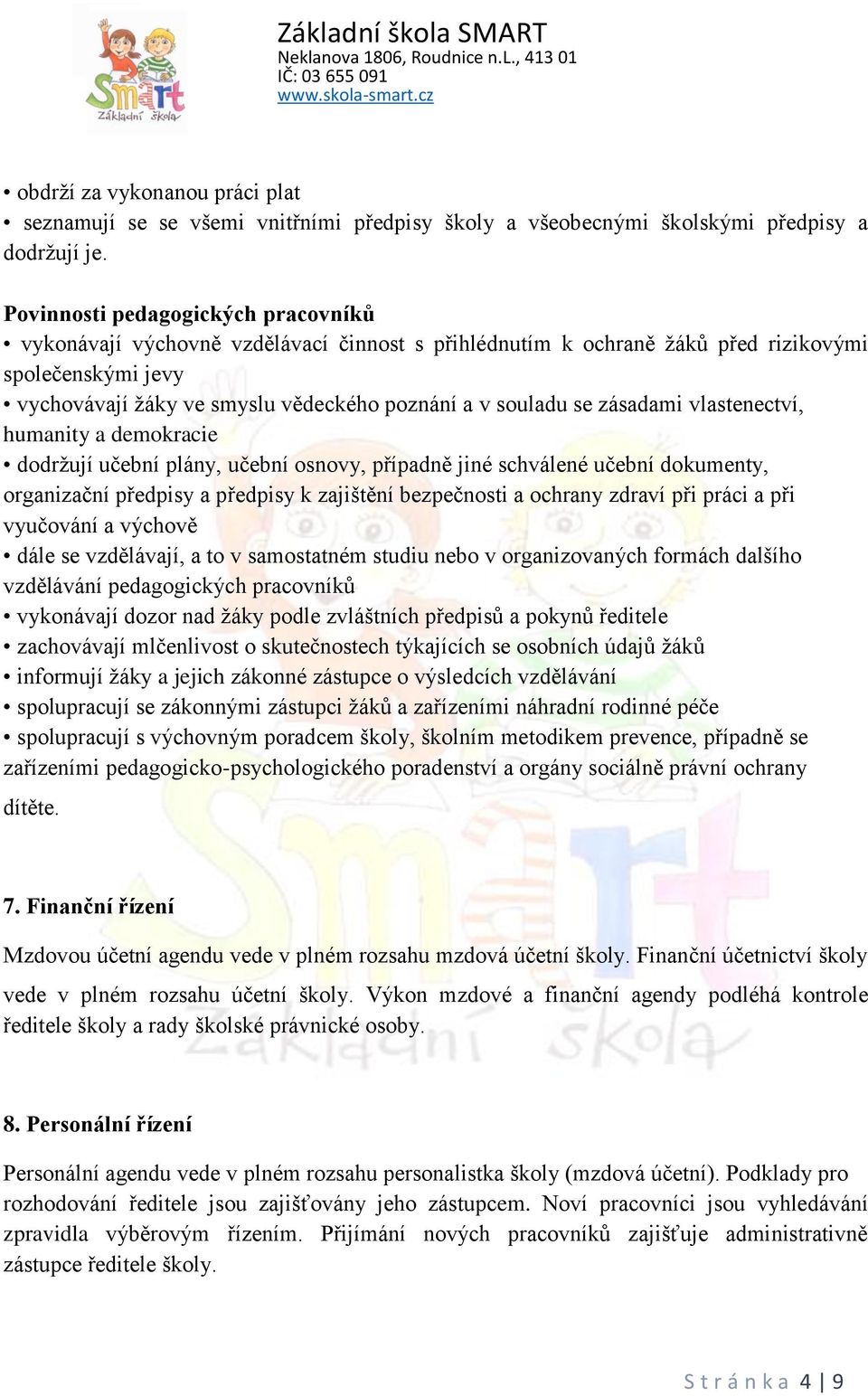 zásadami vlastenectví, humanity a demokracie dodržují učební plány, učební osnovy, případně jiné schválené učební dokumenty, organizační předpisy a předpisy k zajištění bezpečnosti a ochrany zdraví