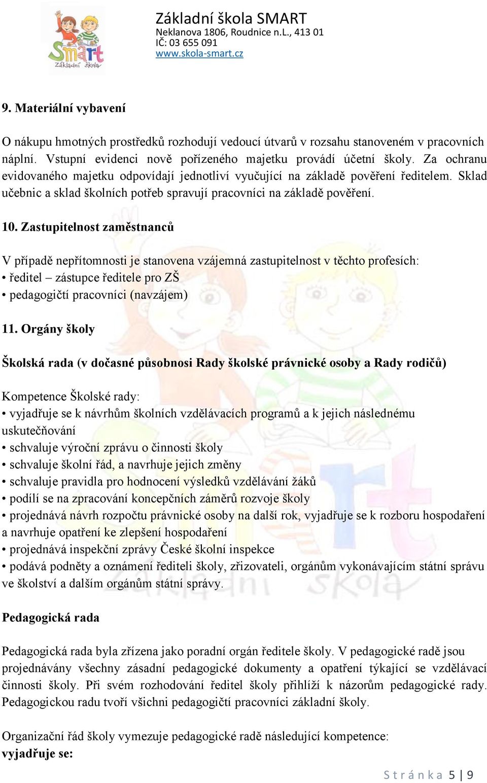 Zastupitelnost zaměstnanců V případě nepřítomnosti je stanovena vzájemná zastupitelnost v těchto profesích: ředitel zástupce ředitele pro ZŠ pedagogičtí pracovníci (navzájem) 11.