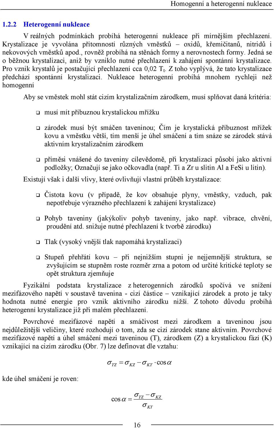 Jedná se o běžno rystalzac, anž by vznlo ntné přechlazení zaháení spontánní rystalzace. Pro vzn rystalů e postačící přechlazení cca 0,0 T t.