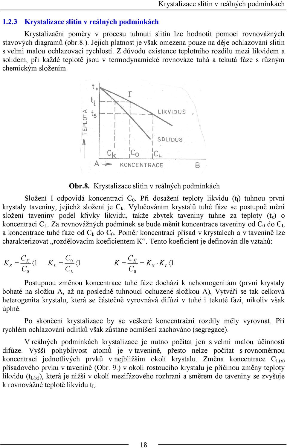 Z důvod exstence teplotního rozdíl mez lvdem a soldem, př aždé teplotě so v termodynamcé rovnováze thá a tetá fáze s různým chemcým složením. Obr.8.