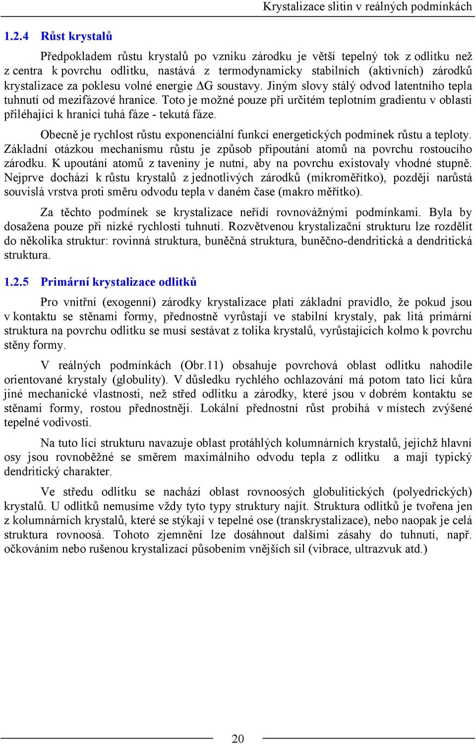 Toto e možné poze př rčtém teplotním gradent v oblast přléhaící hranc thá fáze - tetá fáze. Obecně e rychlost růst exponencální fncí energetcých podmíne růst a teploty.