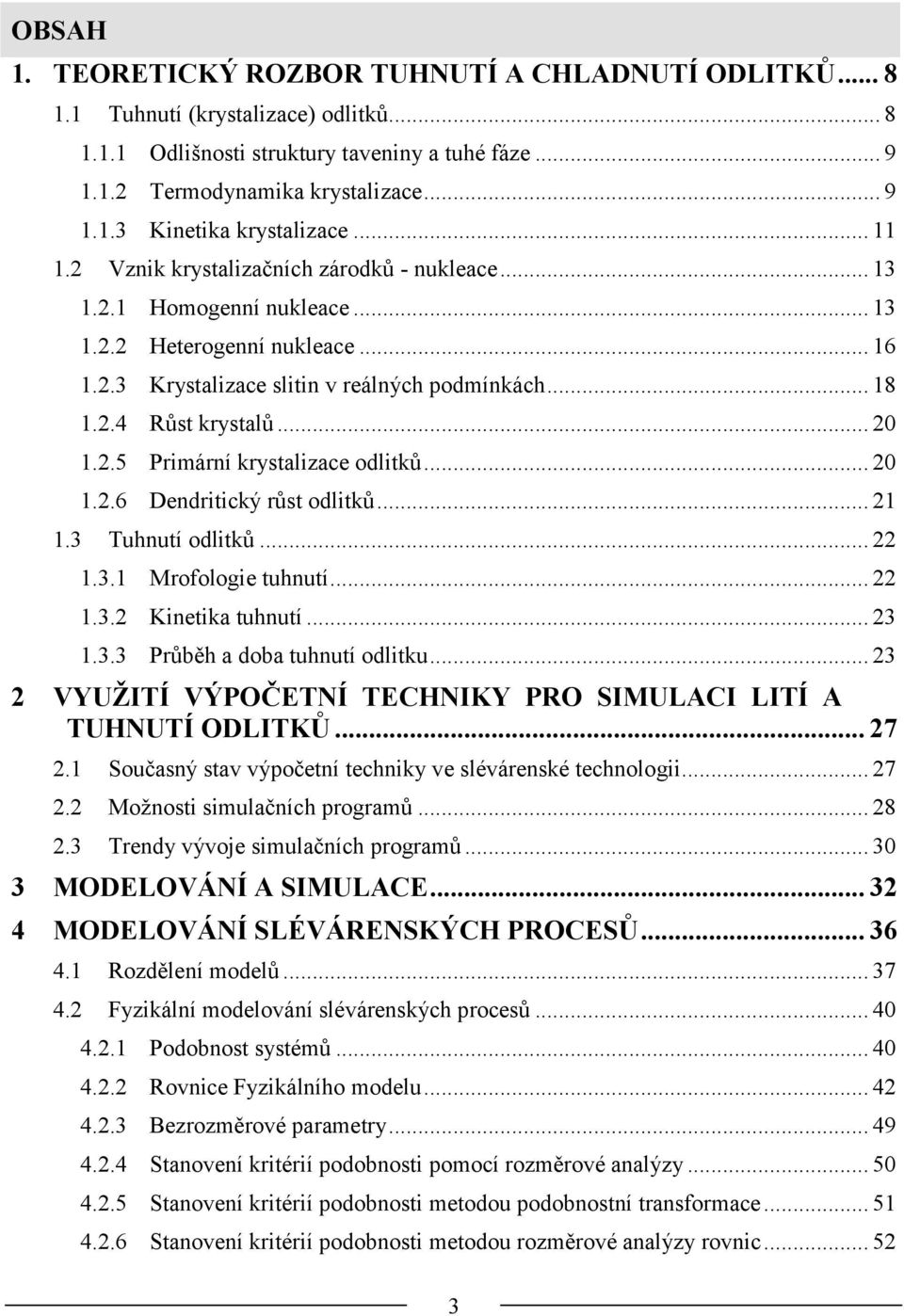 ...3 Thntí odltů....3. Mrofologe thntí....3. Kneta thntí... 3.3.3 Průběh a doba thntí odlt... 3 VYUŽITÍ VÝPOČETNÍ TECHNIKY PRO SIMULACI LITÍ A TUHNUTÍ ODLITKŮ... 7.